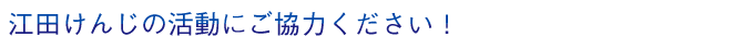 江田けんじの活動にご協力ください！